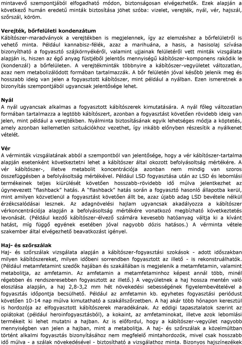 Például kannabisz-félék, azaz a marihuána, a hasis, a hasisolaj szívása bizonyítható a fogyasztó szájkörnyékéről, valamint ujjainak felületéről vett minták vizsgálata alapján is, hiszen az égő anyag