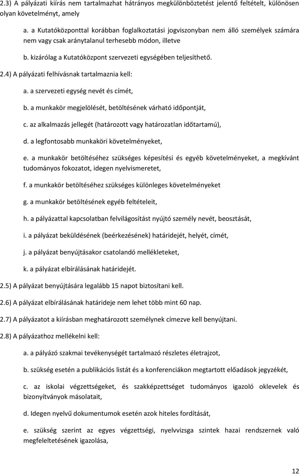 kizárólag a Kutatóközpont szervezeti egységében teljesíthető. 2.4) A pályázati felhívásnak tartalmaznia kell: a. a szervezeti egység nevét és címét, b.