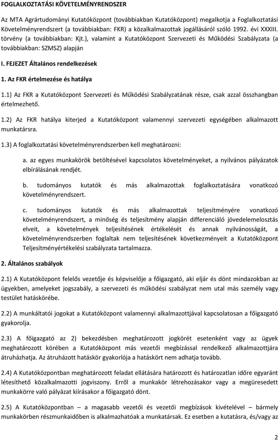 Az FKR értelmezése és hatálya 1.1) Az FKR a Kutatóközpont Szervezeti és Működési Szabályzatának része, csak azzal összhangban értelmezhető. 1.2) Az FKR hatálya kiterjed a Kutatóközpont valamennyi szervezeti egységében alkalmazott munkatársra.