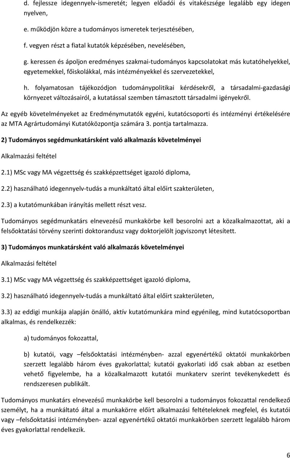 keressen és ápoljon eredményes szakmai-tudományos kapcsolatokat más kutatóhelyekkel, egyetemekkel, főiskolákkal, más intézményekkel és szervezetekkel, h.