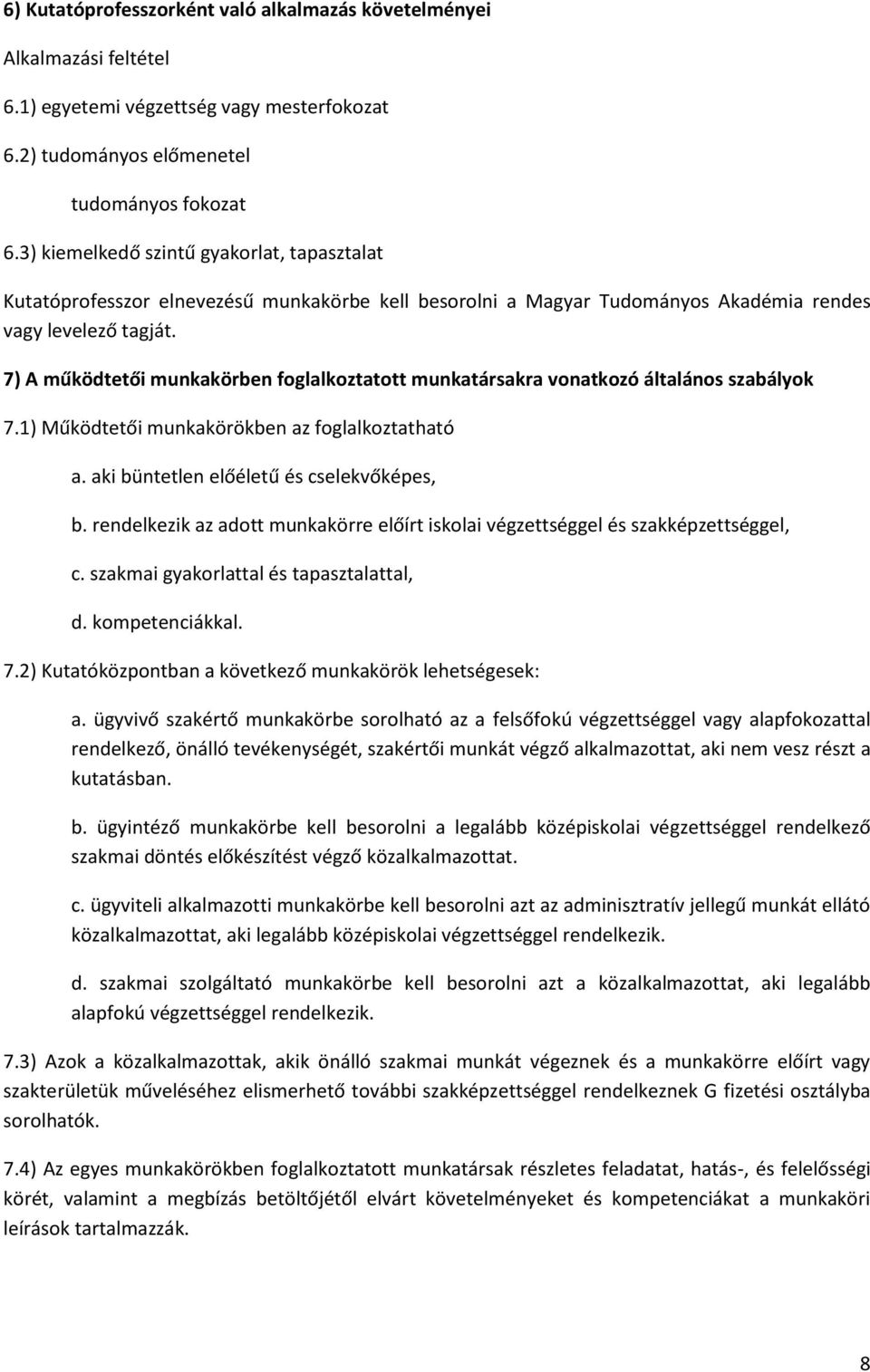 7) A működtetői munkakörben foglalkoztatott munkatársakra vonatkozó általános szabályok 7.1) Működtetői munkakörökben az foglalkoztatható a. aki büntetlen előéletű és cselekvőképes, b.