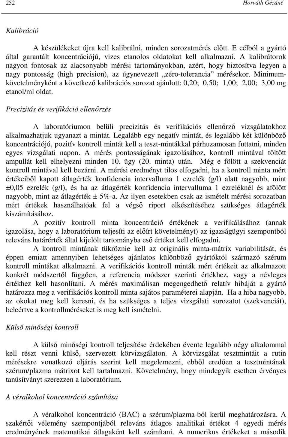 Minimumkövetelményként a következı kalibrációs sorozat ajánlott: 0,20; 0,50; 1,00; 2,00; 3,00 mg etanol/ml oldat.