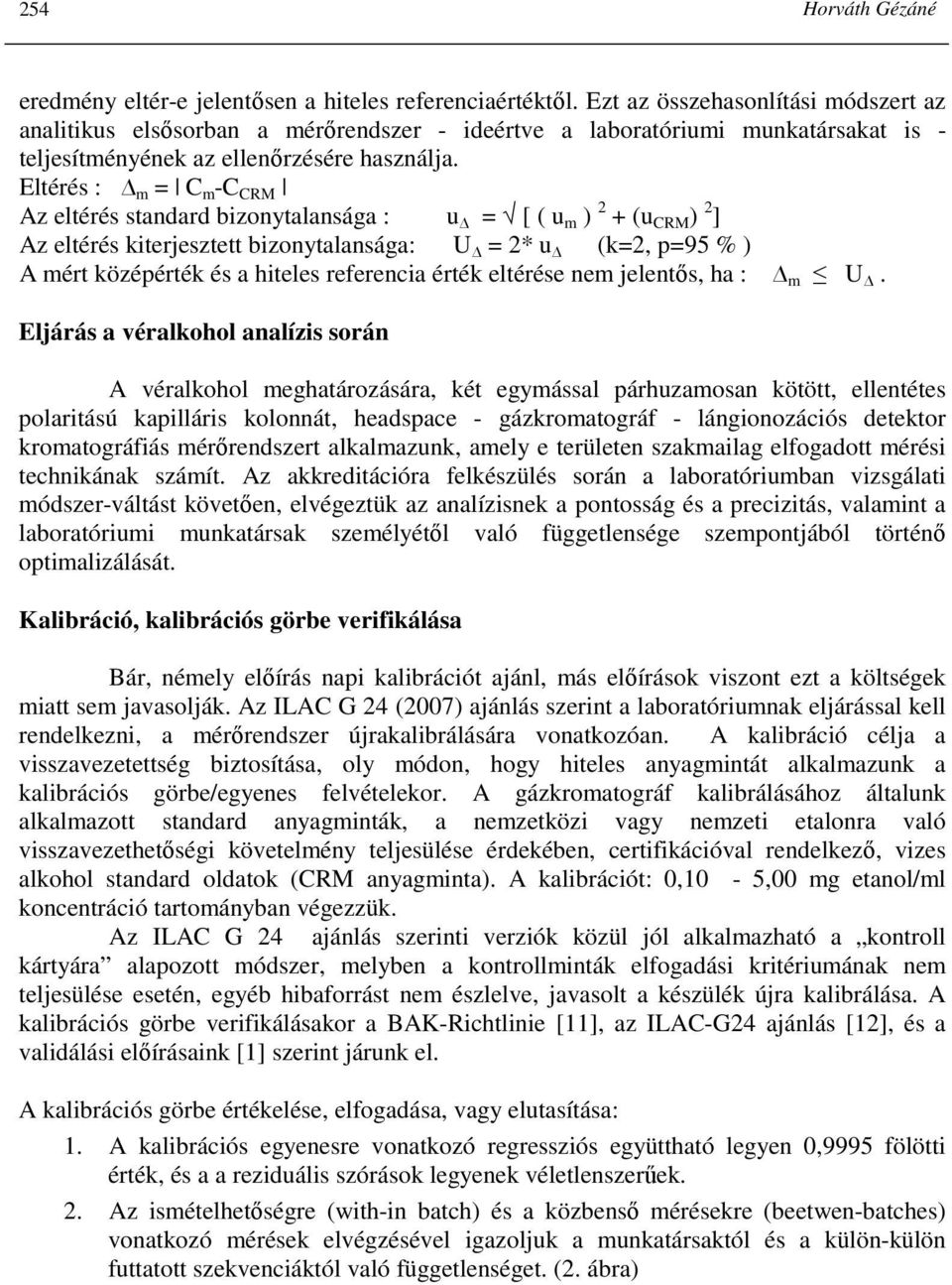 Eltérés : m = C m -C CRM Az eltérés standard bizonytalansága : u = [ ( u m ) 2 + (u CRM ) 2 ] Az eltérés kiterjesztett bizonytalansága: U = 2* u (k=2, p=95 % ) A mért középérték és a hiteles