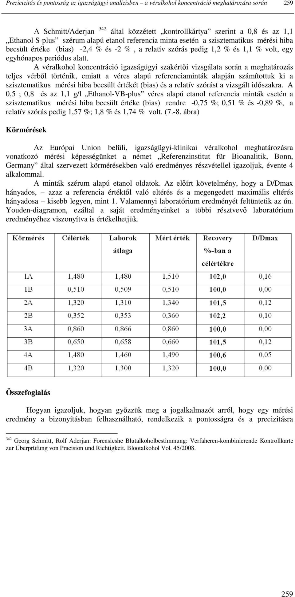 A véralkohol koncentráció igazságügyi szakértıi vizsgálata során a meghatározás teljes vérbıl történik, emiatt a véres alapú referenciaminták alapján számítottuk ki a szisztematikus mérési hiba