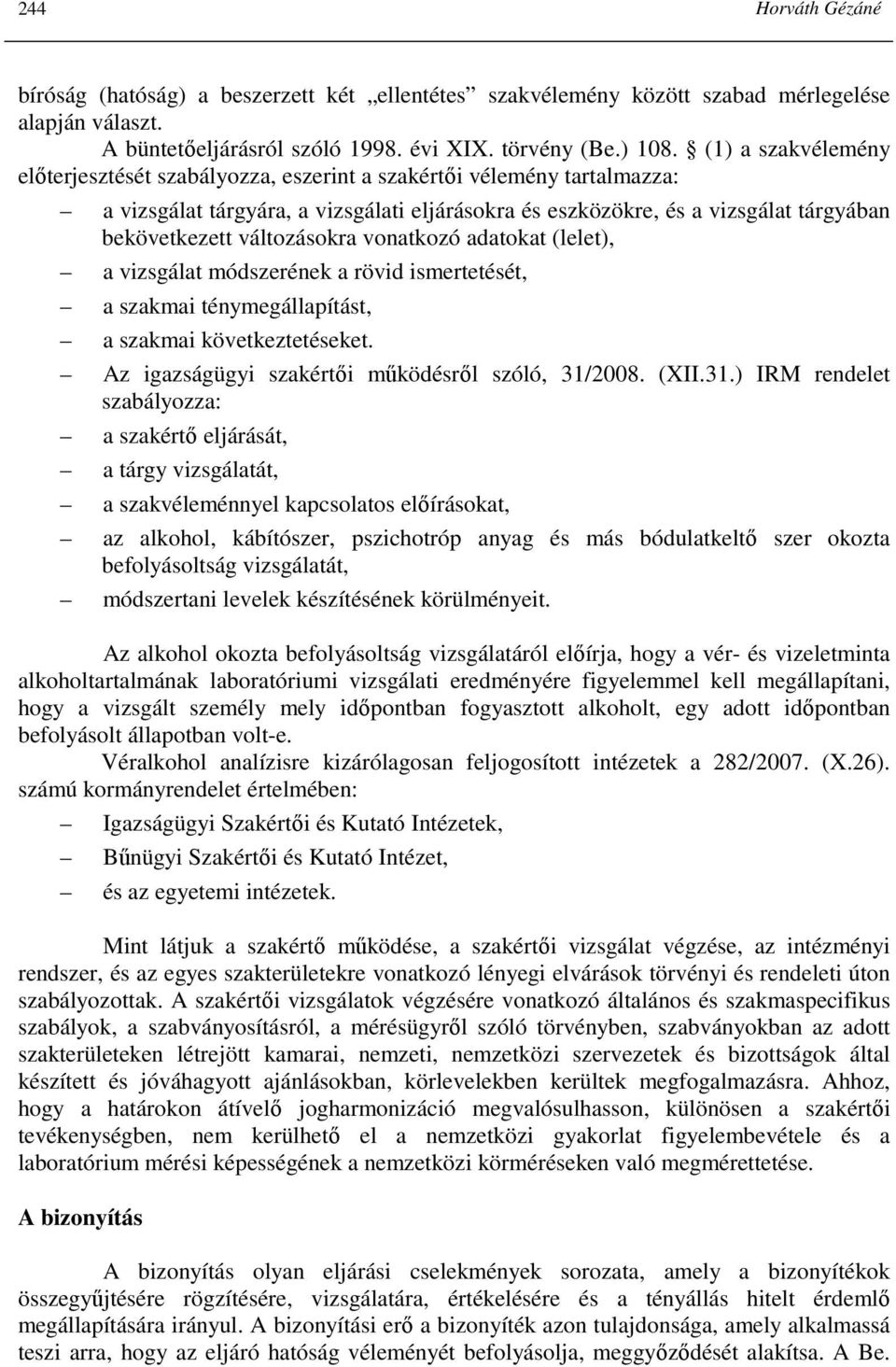 változásokra vonatkozó adatokat (lelet), a vizsgálat módszerének a rövid ismertetését, a szakmai ténymegállapítást, a szakmai következtetéseket. Az igazságügyi szakértıi mőködésrıl szóló, 31/2008.