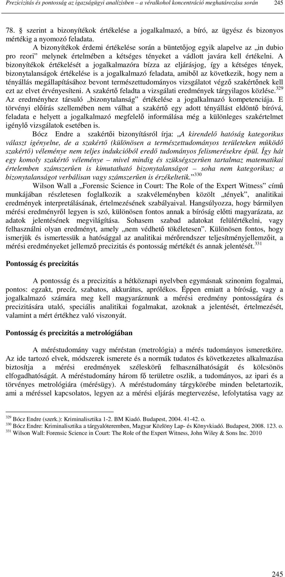 A bizonyítékok érdemi értékelése során a büntetıjog egyik alapelve az in dubio pro reori melynek értelmében a kétséges tényeket a vádlott javára kell értékelni.