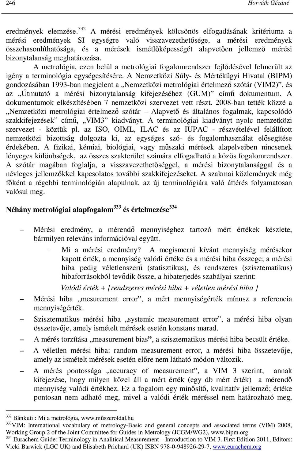 alapvetıen jellemzı mérési bizonytalanság meghatározása. A metrológia, ezen belül a metrológiai fogalomrendszer fejlıdésével felmerült az igény a terminológia egységesítésére.