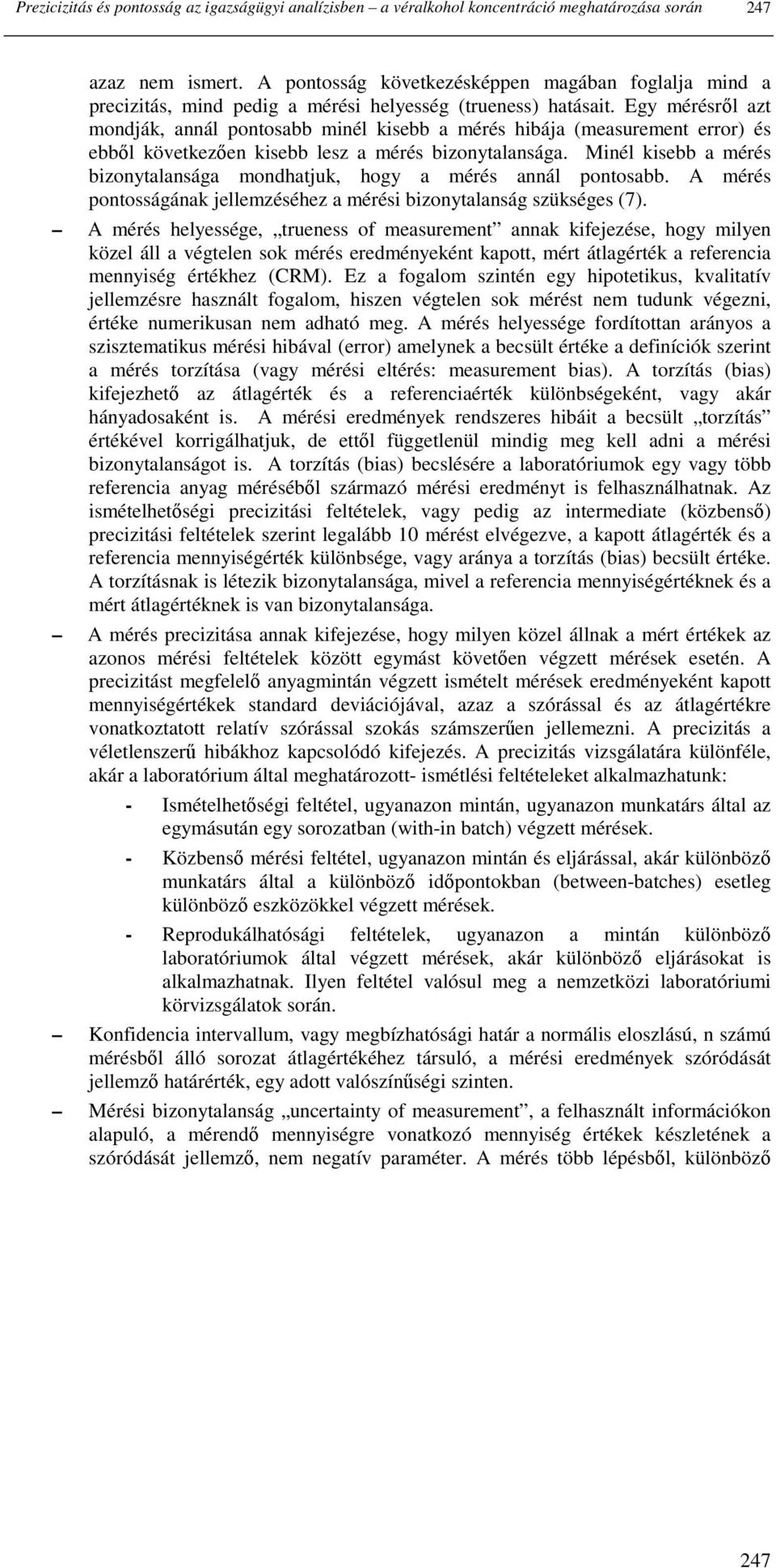 Egy mérésrıl azt mondják, annál pontosabb minél kisebb a mérés hibája (measurement error) és ebbıl következıen kisebb lesz a mérés bizonytalansága.