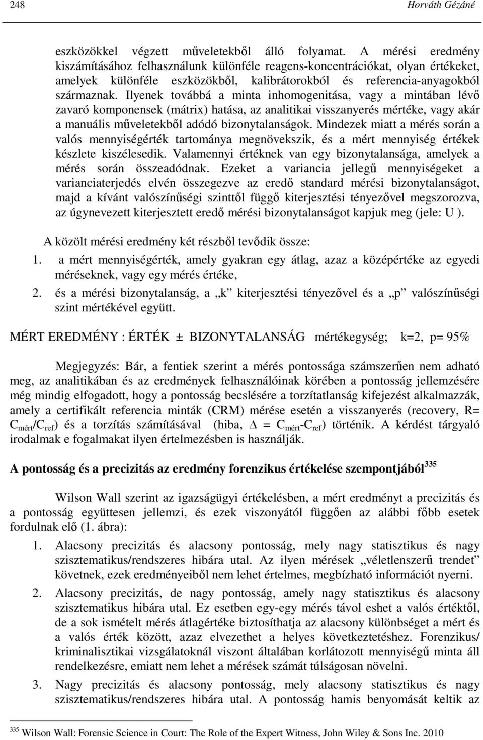 Ilyenek továbbá a minta inhomogenitása, vagy a mintában lévı zavaró komponensek (mátrix) hatása, az analitikai visszanyerés mértéke, vagy akár a manuális mőveletekbıl adódó bizonytalanságok.