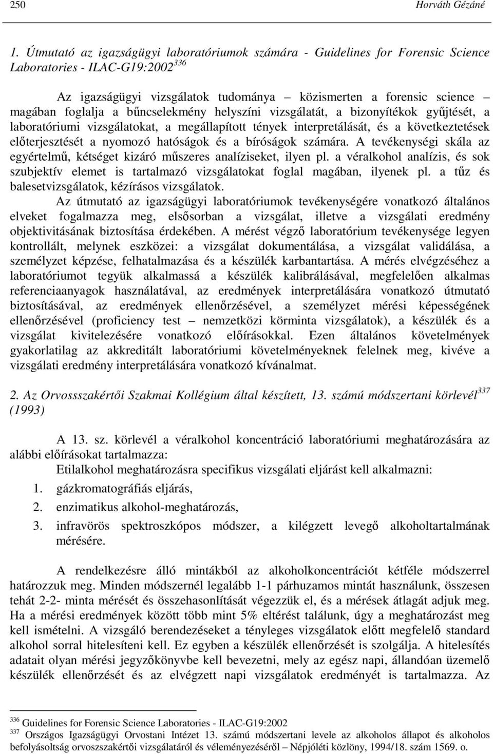 a bőncselekmény helyszíni vizsgálatát, a bizonyítékok győjtését, a laboratóriumi vizsgálatokat, a megállapított tények interpretálását, és a következtetések elıterjesztését a nyomozó hatóságok és a