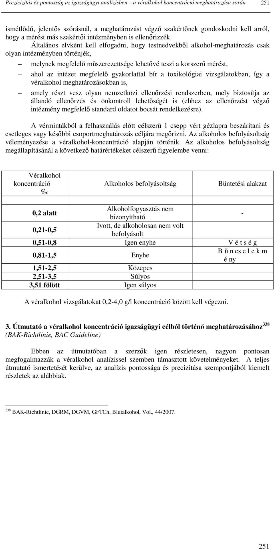 Általános elvként kell elfogadni, hogy testnedvekbıl alkohol-meghatározás csak olyan intézményben történjék, melynek megfelelı mőszerezettsége lehetıvé teszi a korszerő mérést, ahol az intézet