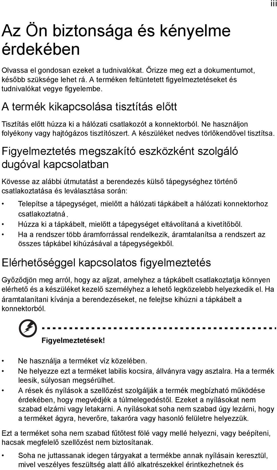 Ne használjon folyékony vagy hajtógázos tisztítószert. A készüléket nedves törlőkendővel tisztítsa.