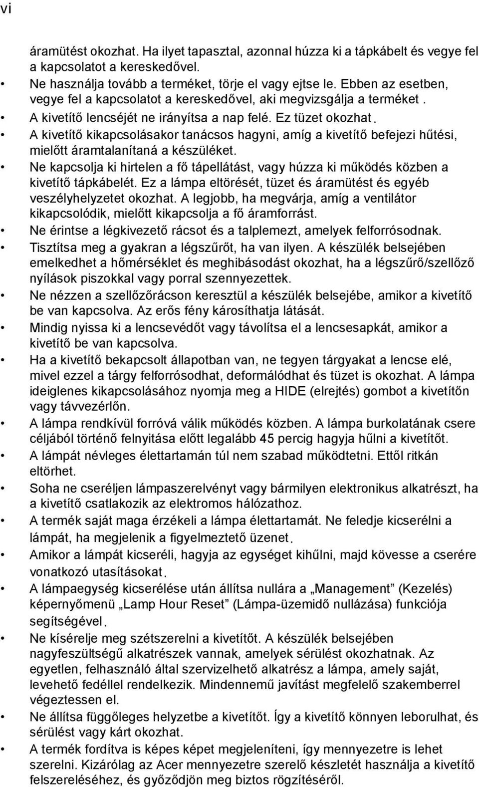 A kivetítő kikapcsolásakor tanácsos hagyni, amíg a kivetítő befejezi hűtési, mielőtt áramtalanítaná a készüléket.