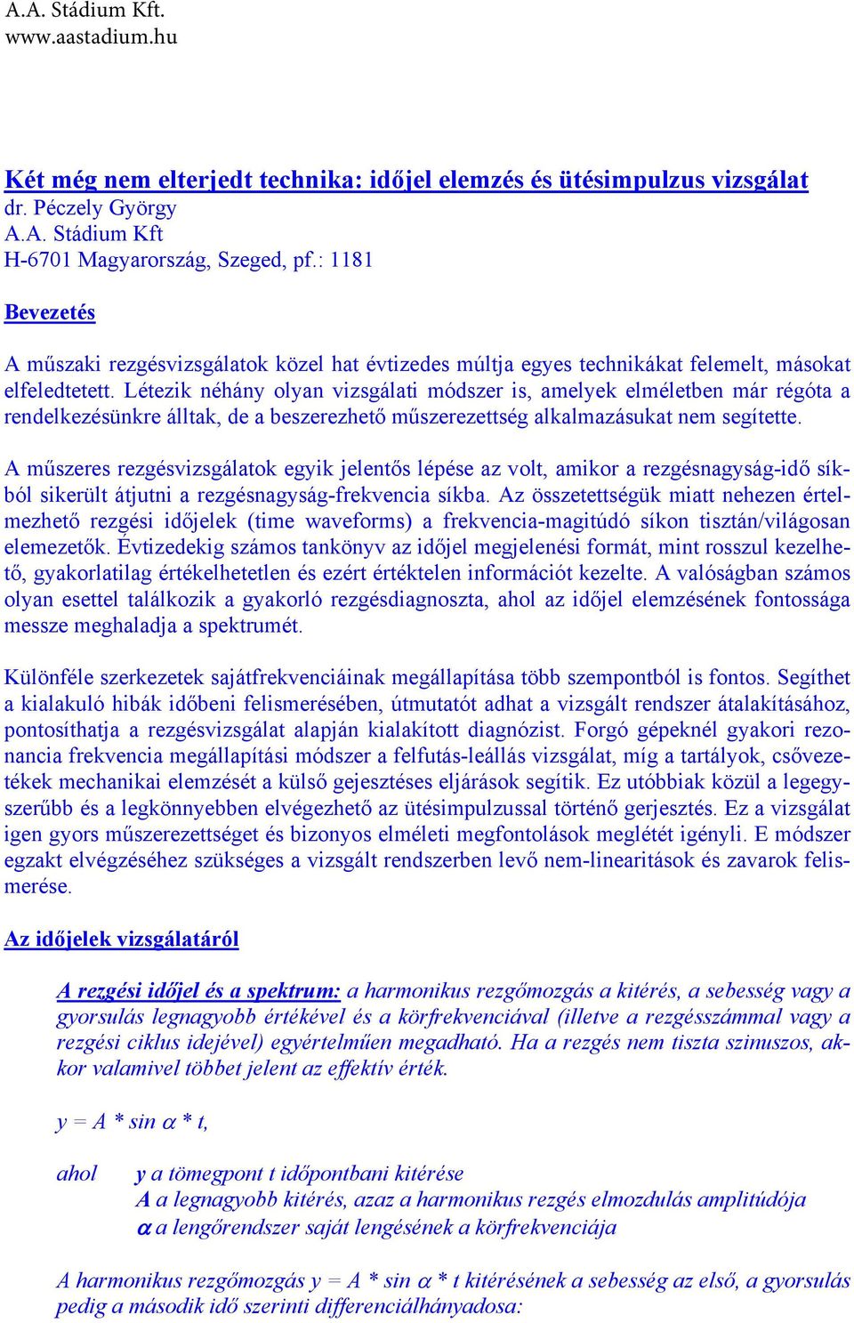 Létezik néhány lyan vizsgálati módszer is, amelyek elméletben már régóta a rendelkezésünkre álltak, de a beszerezhető műszerezettség alkalmazásukat nem segítette.