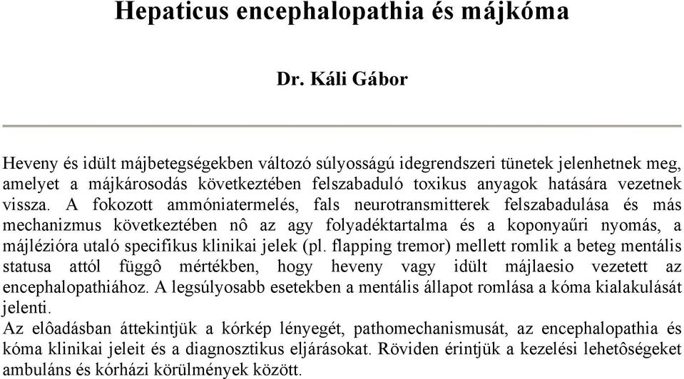 A fokozott ammóniatermelés, fals neurotransmitterek felszabadulása és más mechanizmus következtében nô az agy folyadéktartalma és a koponyaűri nyomás, a májlézióra utaló specifikus klinikai jelek (pl.