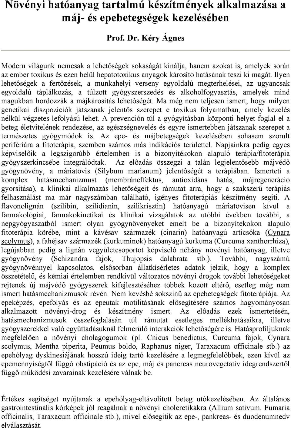 Ilyen lehetôségek a fertôzések, a munkahelyi verseny egyoldalú megterhelései, az ugyancsak egyoldalú táplálkozás, a túlzott gyógyszerszedés és alkoholfogyasztás, amelyek mind magukban hordozzák a