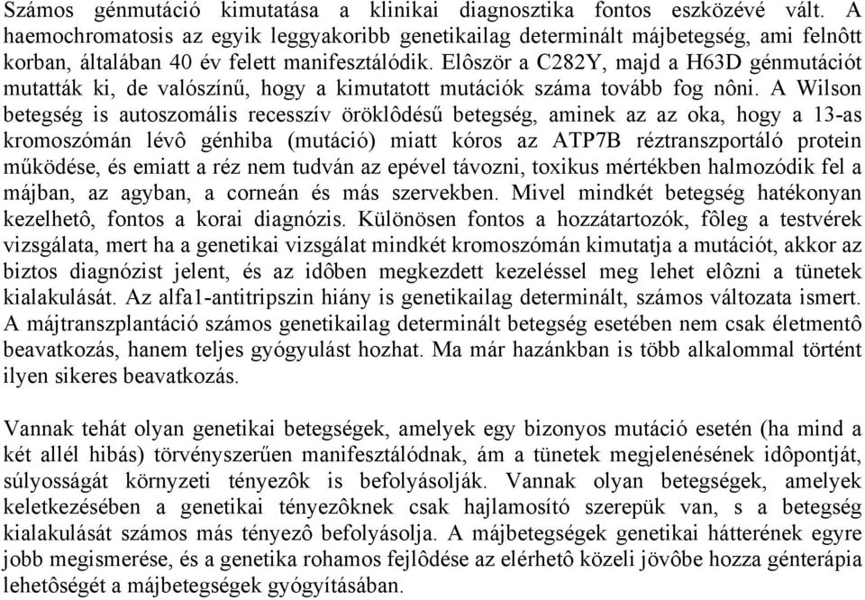 Elôször a C282Y, majd a H63D génmutációt mutatták ki, de valószínű, hogy a kimutatott mutációk száma tovább fog nôni.