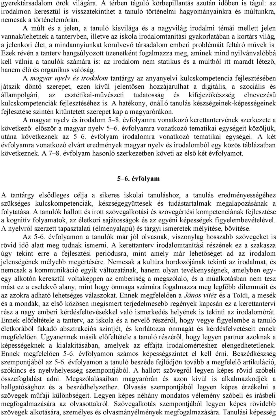 A múlt és a jelen, a tanuló kisvilága és a nagyvilág irodalmi témái mellett jelen vannak/lehetnek a tantervben, illetve az iskola irodalomtanítási gyakorlatában a kortárs világ, a jelenkori élet, a