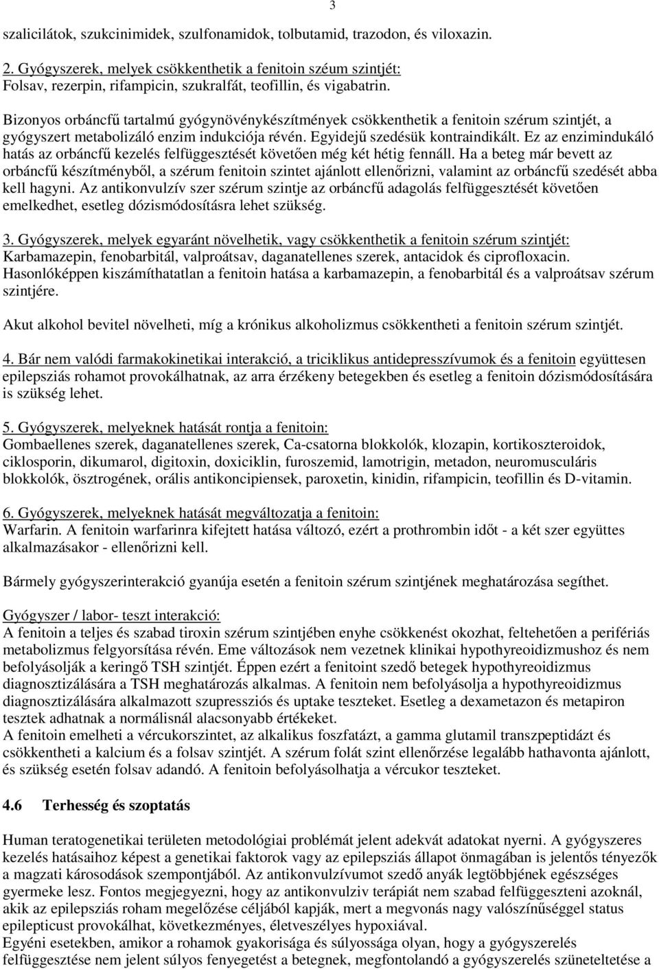 3 Bizonyos orbáncfő tartalmú gyógynövénykészítmények csökkenthetik a fenitoin szérum szintjét, a gyógyszert metabolizáló enzim indukciója révén. Egyidejő szedésük kontraindikált.