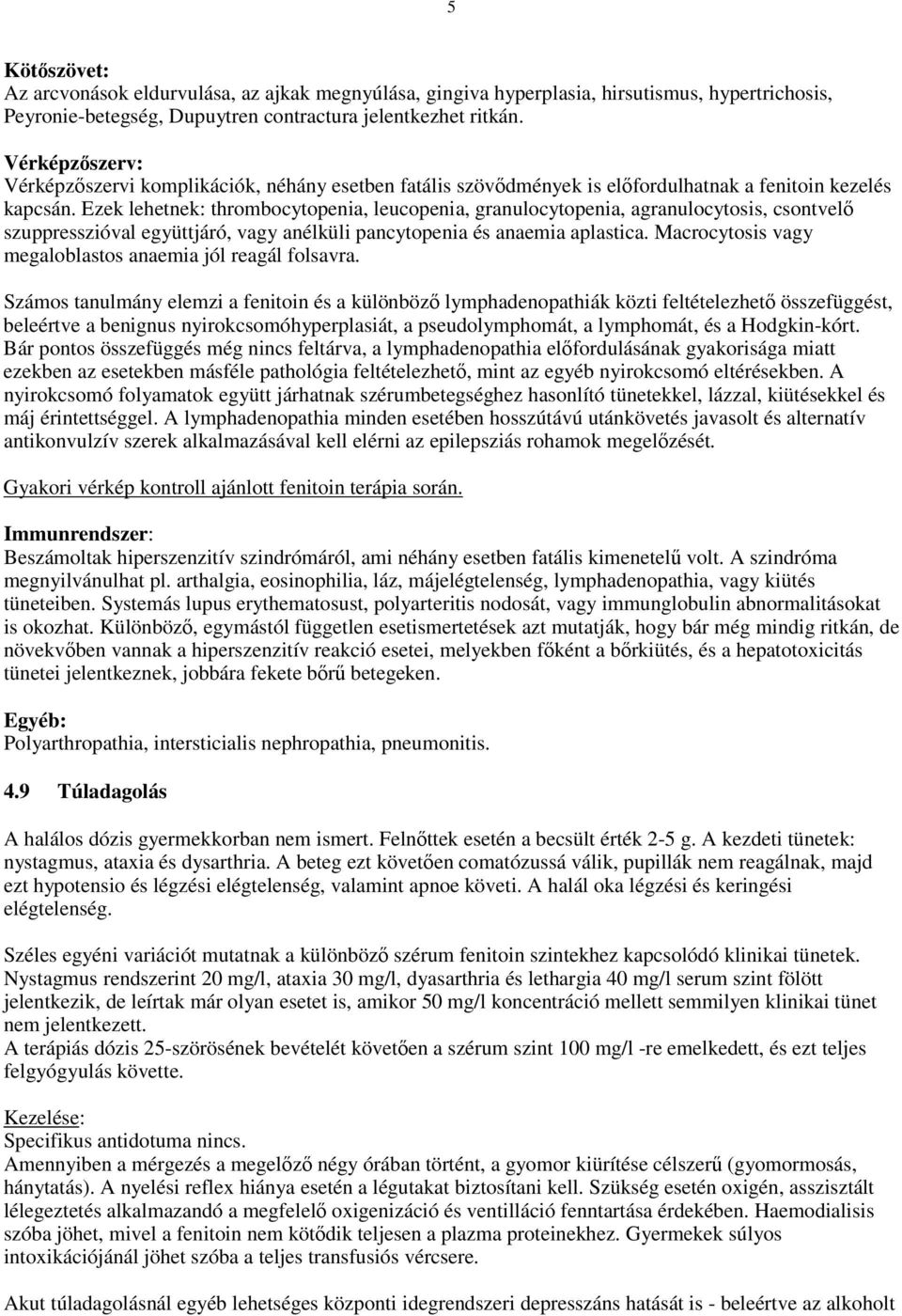 Ezek lehetnek: thrombocytopenia, leucopenia, granulocytopenia, agranulocytosis, csontvelı szuppresszióval együttjáró, vagy anélküli pancytopenia és anaemia aplastica.