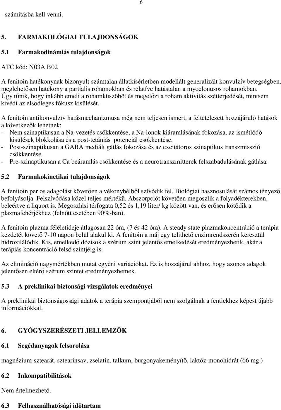 rohamokban és relatíve hatástalan a myoclonusos rohamokban. Úgy tőnik, hogy inkább emeli a rohamküszöböt és megelızi a roham aktivitás szétterjedését, mintsem kivédi az elsıdleges fókusz kisülését.