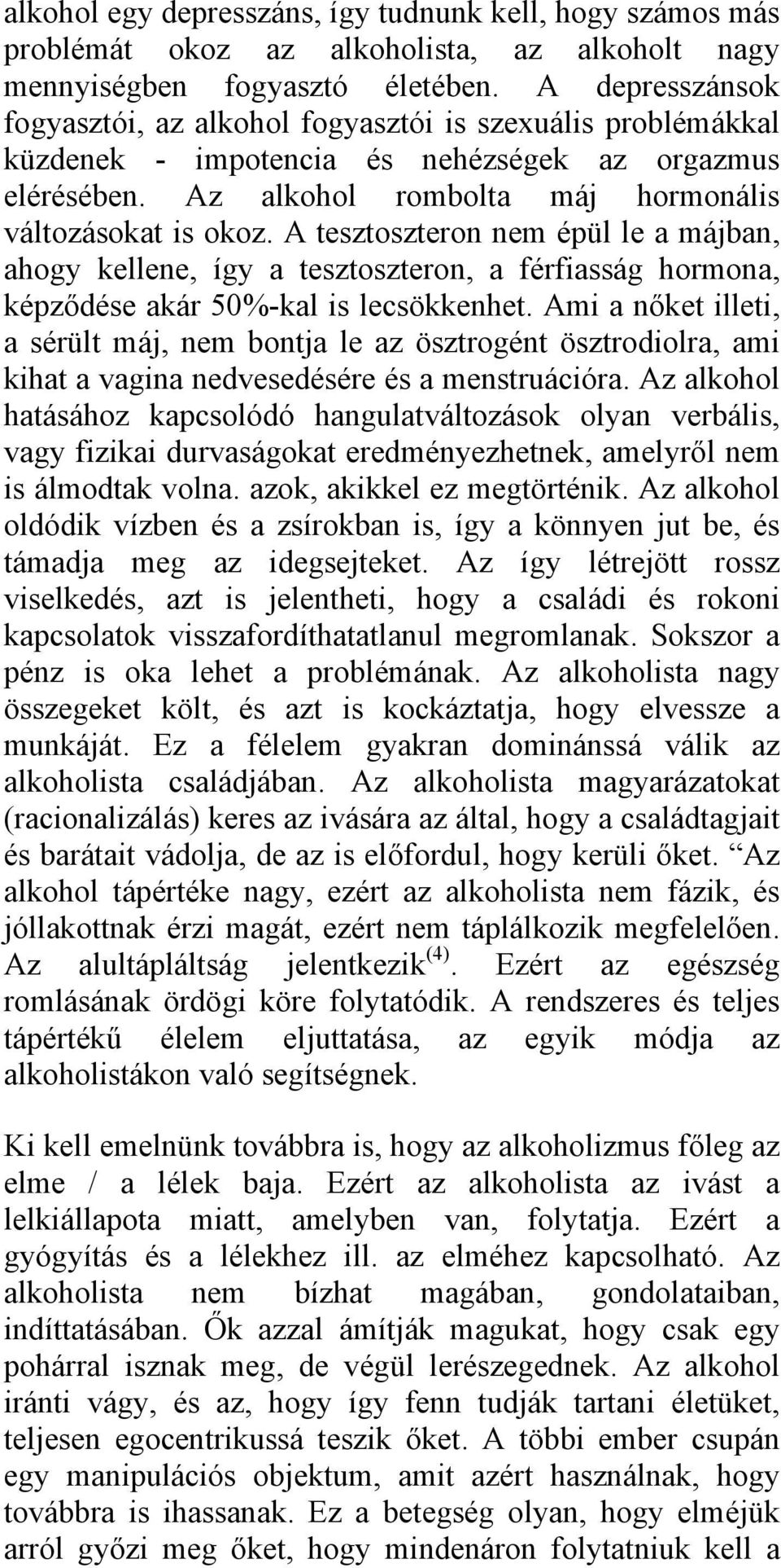 A tesztoszteron nem épül le a májban, ahogy kellene, így a tesztoszteron, a férfiasság hormona, képződése akár 50%-kal is lecsökkenhet.