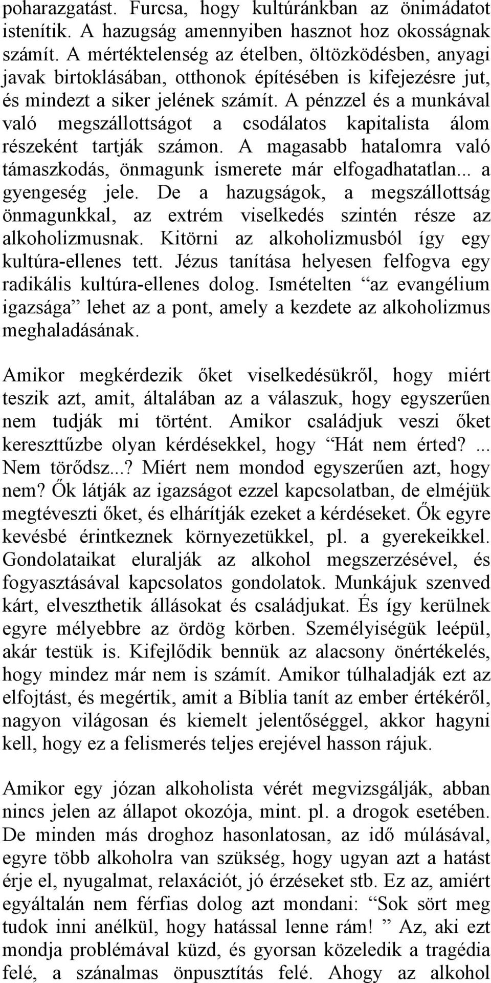 A pénzzel és a munkával való megszállottságot a csodálatos kapitalista álom részeként tartják számon. A magasabb hatalomra való támaszkodás, önmagunk ismerete már elfogadhatatlan... a gyengeség jele.