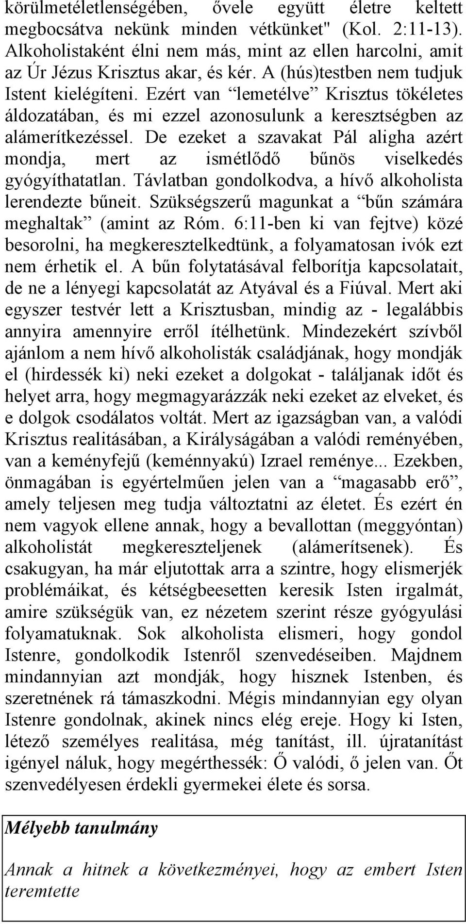 De ezeket a szavakat Pál aligha azért mondja, mert az ismétlődő bűnös viselkedés gyógyíthatatlan. Távlatban gondolkodva, a hívő alkoholista lerendezte bűneit.