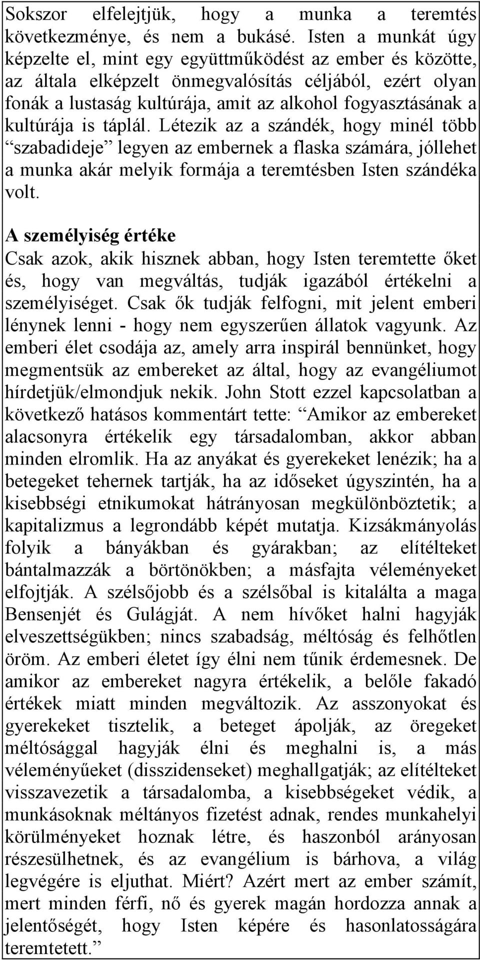 kultúrája is táplál. Létezik az a szándék, hogy minél több szabadideje legyen az embernek a flaska számára, jóllehet a munka akár melyik formája a teremtésben Isten szándéka volt.