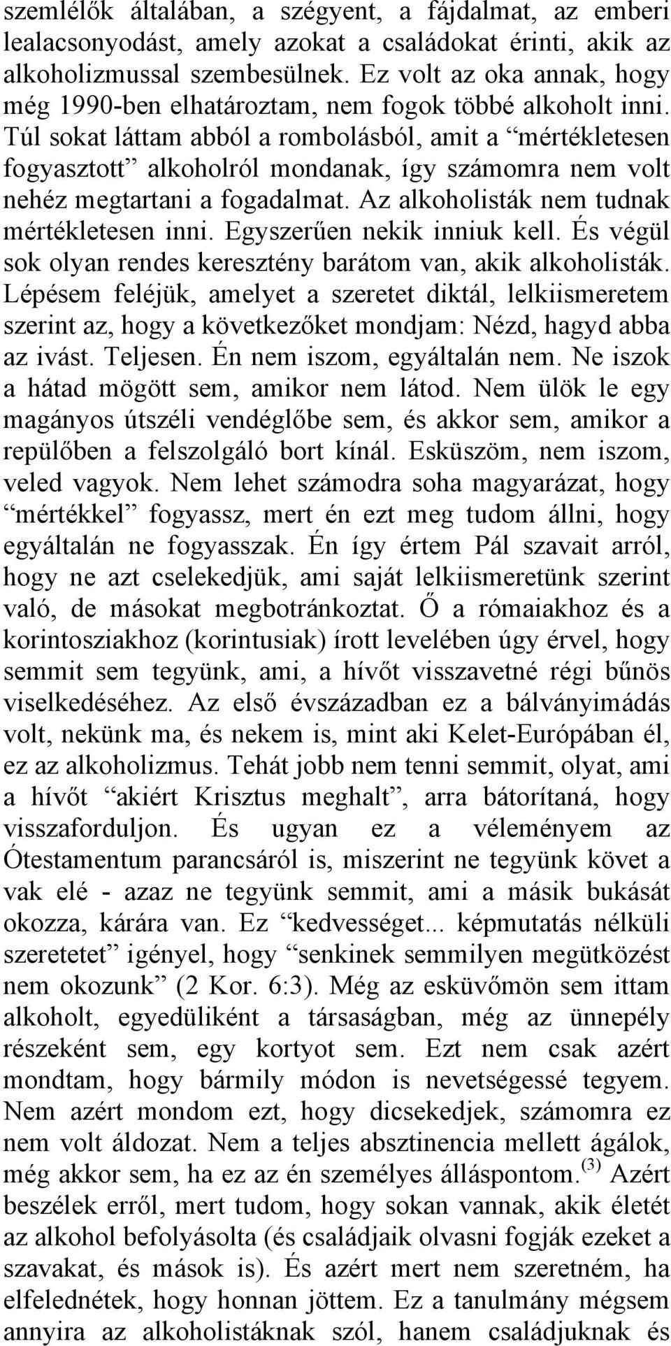 Túl sokat láttam abból a rombolásból, amit a mértékletesen fogyasztott alkoholról mondanak, így számomra nem volt nehéz megtartani a fogadalmat. Az alkoholisták nem tudnak mértékletesen inni.