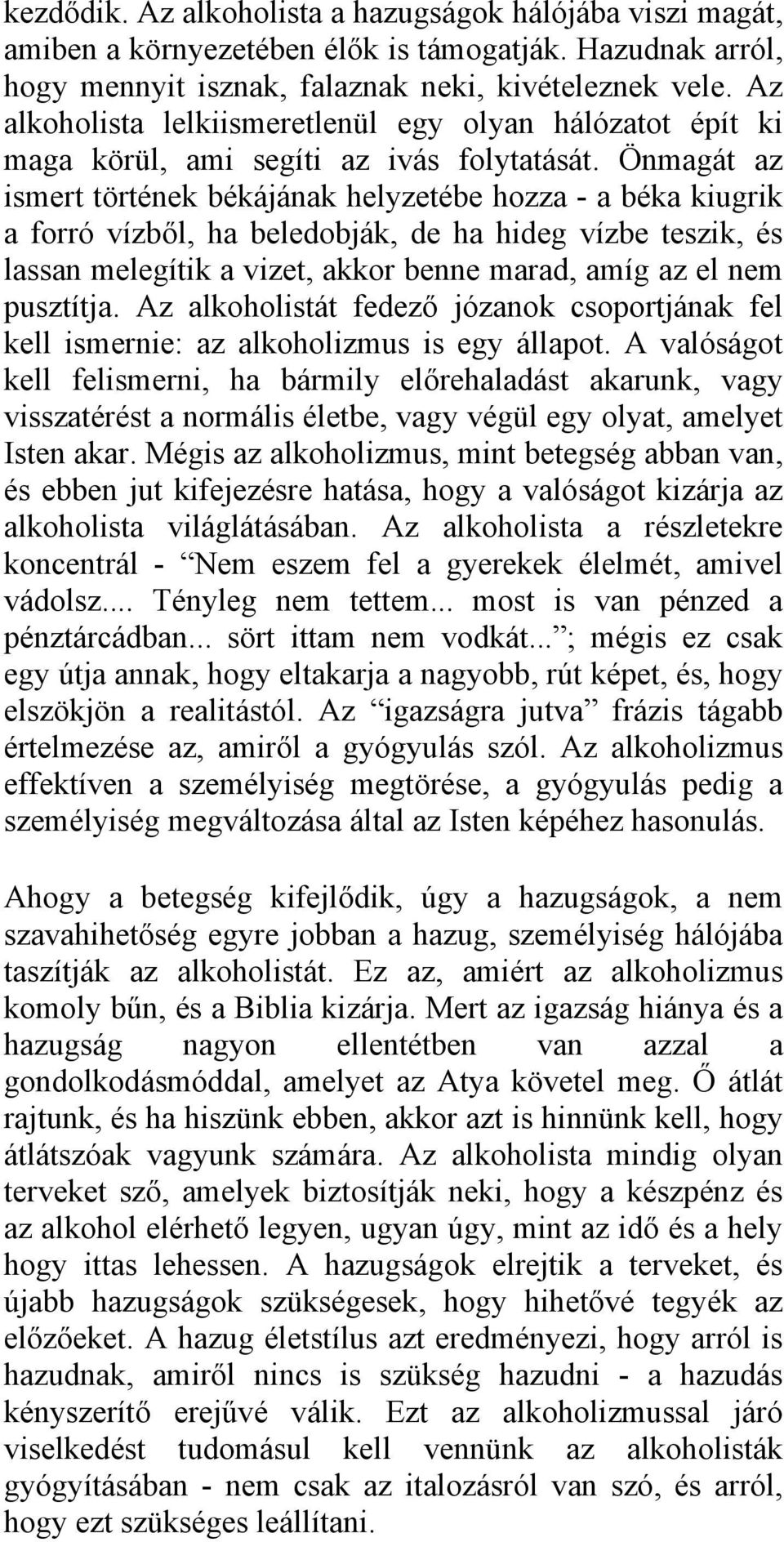 Önmagát az ismert történek békájának helyzetébe hozza - a béka kiugrik a forró vízből, ha beledobják, de ha hideg vízbe teszik, és lassan melegítik a vizet, akkor benne marad, amíg az el nem