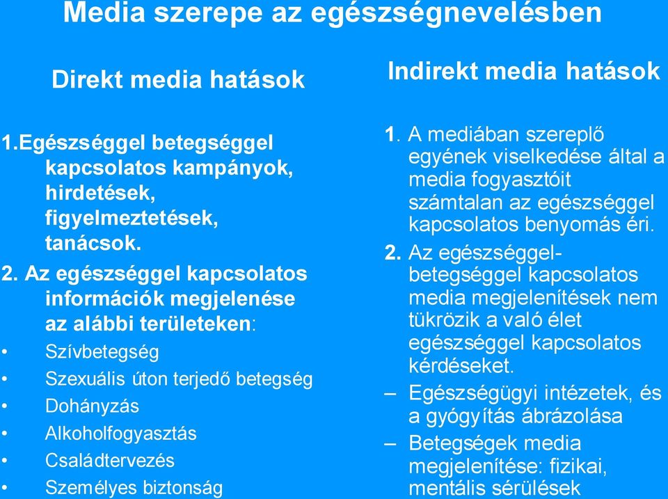 biztonság Indirekt media hatások 1. A mediában szereplő egyének viselkedése által a media fogyasztóit számtalan az egészséggel kapcsolatos benyomás éri. 2.