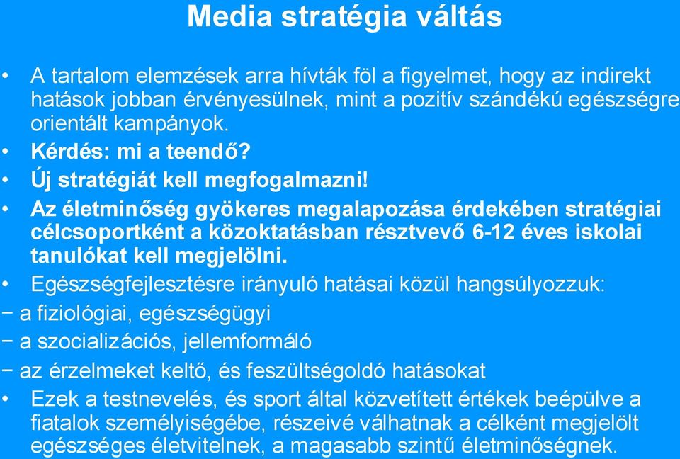 Az életminőség gyökeres megalapozása érdekében stratégiai célcsoportként a közoktatásban résztvevő6-12 éves iskolai tanulókat kell megjelölni.