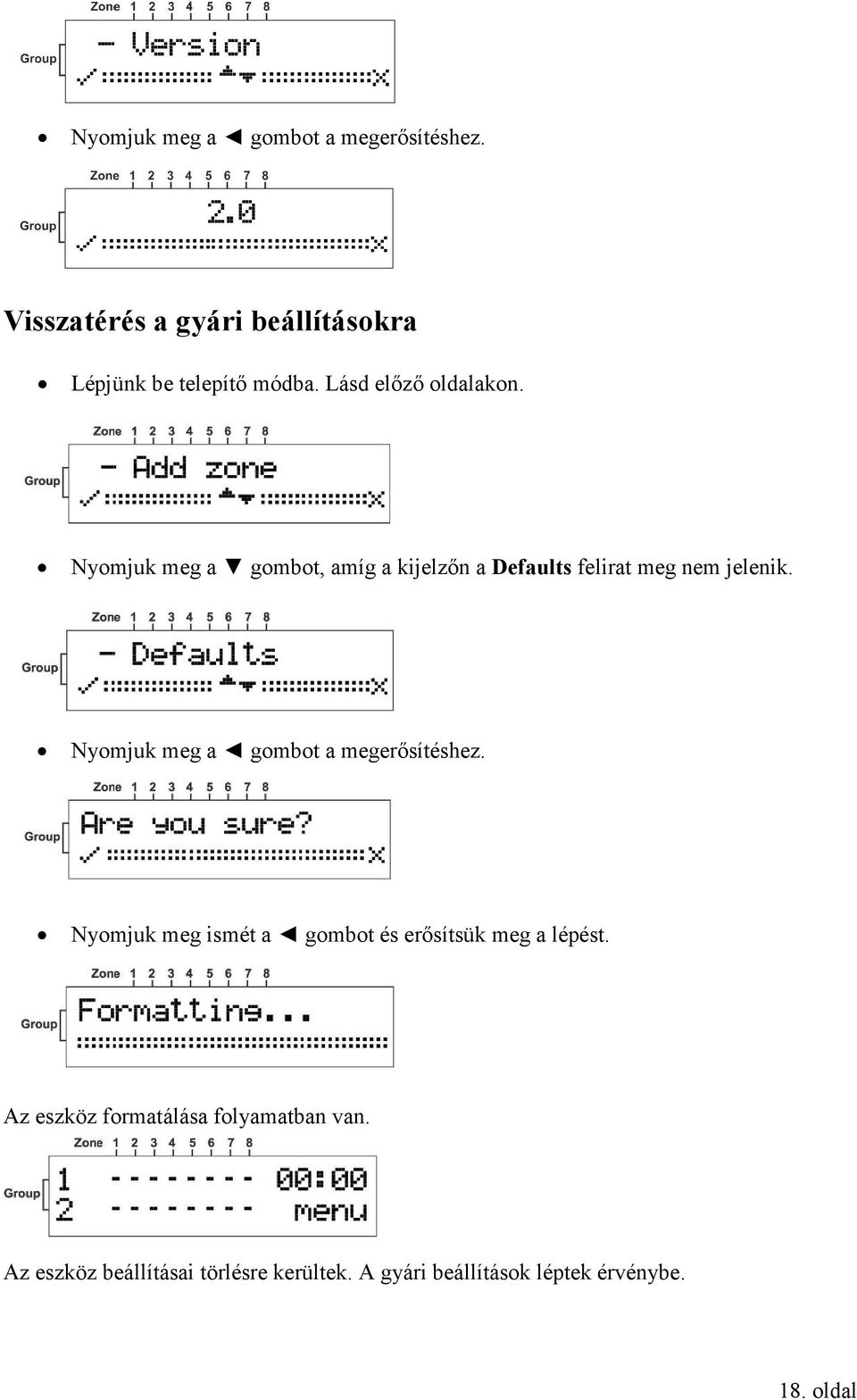 Nyomjuk meg a gombot a megerősítéshez. Nyomjuk meg ismét a gombot és erősítsük meg a lépést.