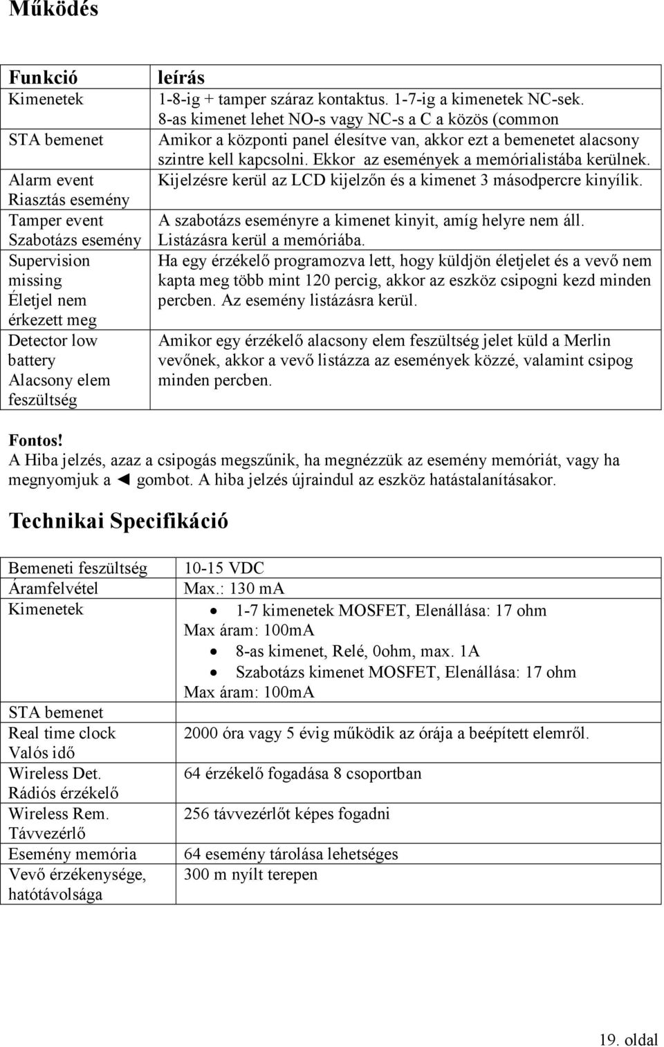 8-as kimenet lehet NO-s vagy NC-s a C a közös (common Amikor a központi panel élesítve van, akkor ezt a bemenetet alacsony szintre kell kapcsolni. Ekkor az események a memórialistába kerülnek.