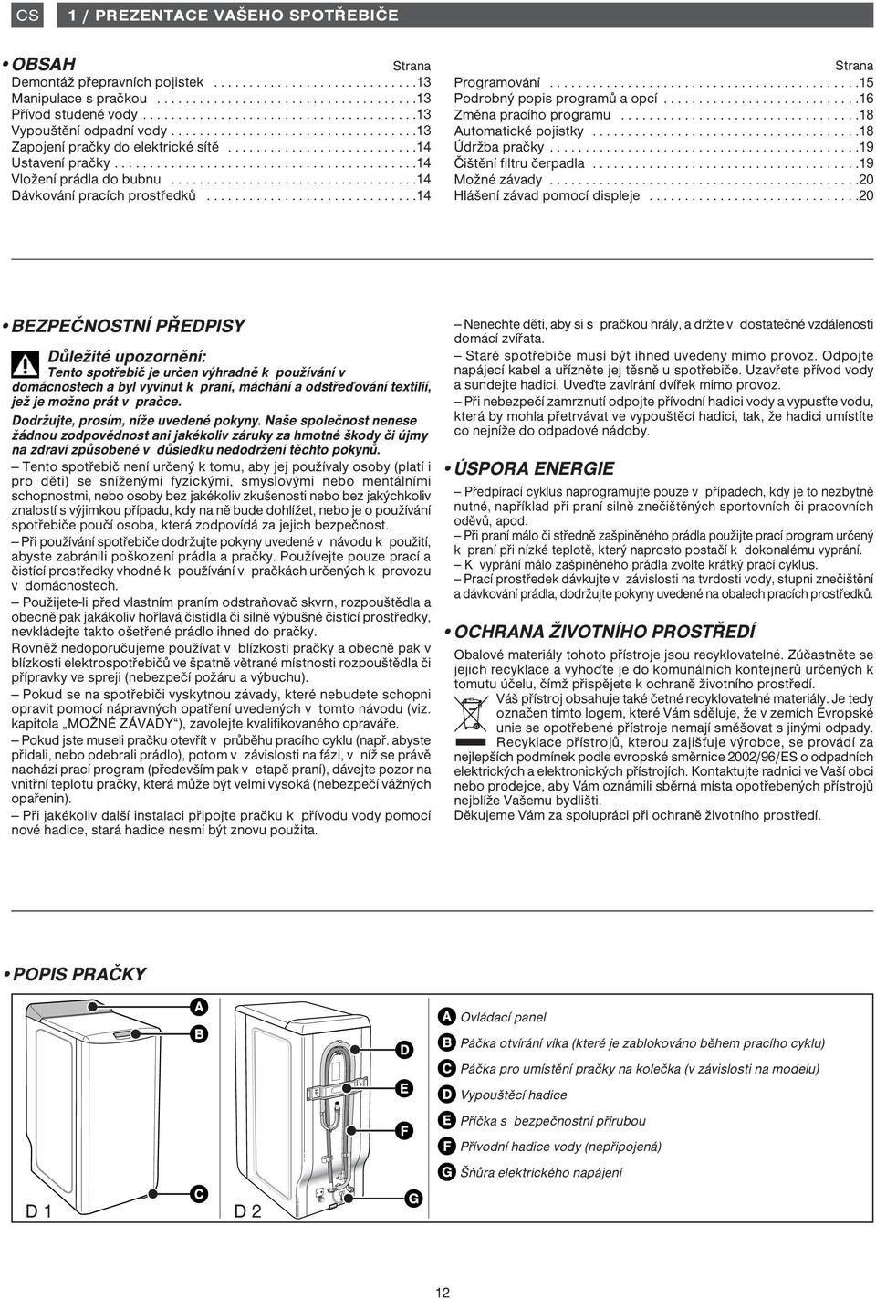 ..........................................4 Vložení prádla do bubnu...................................4 Dávkování pracích prostředků..............................4 Strana Programování.