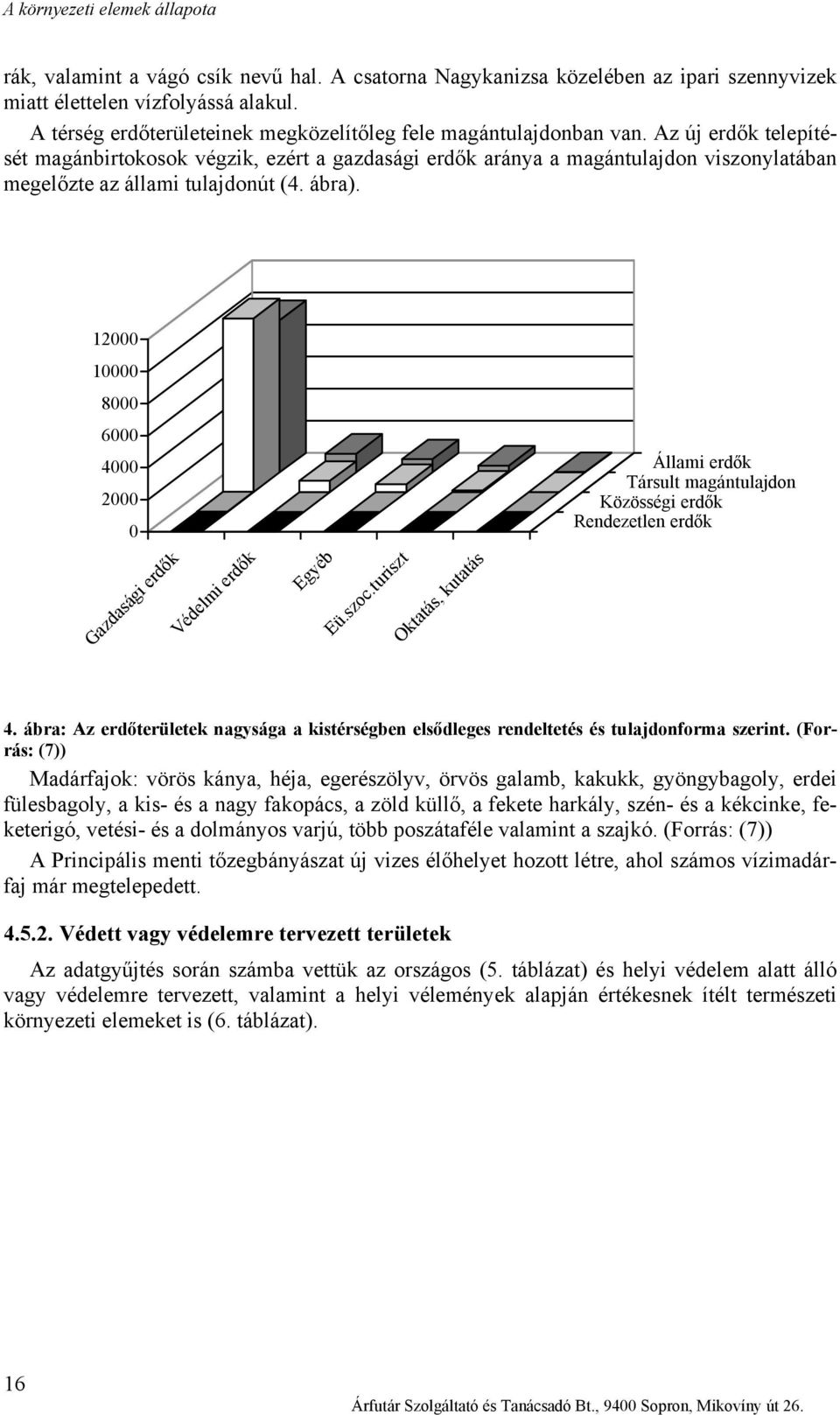 Az új erdők telepítését magánbirtokosok végzik, ezért a gazdasági erdők aránya a magántulajdon viszonylatában megelőzte az állami tulajdonút (4. ábra).