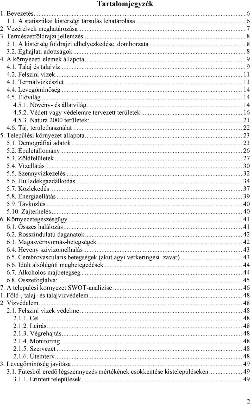 .. 14 4.5.2. Védett vagy védelemre tervezett területek... 16 4.5.3. Natura 2000 területek:... 21 4.6. Táj, területhasználat... 22 5. Települési környezet állapota... 23 5.1. Demográfiai adatok... 23 5.2. Épületállomány.