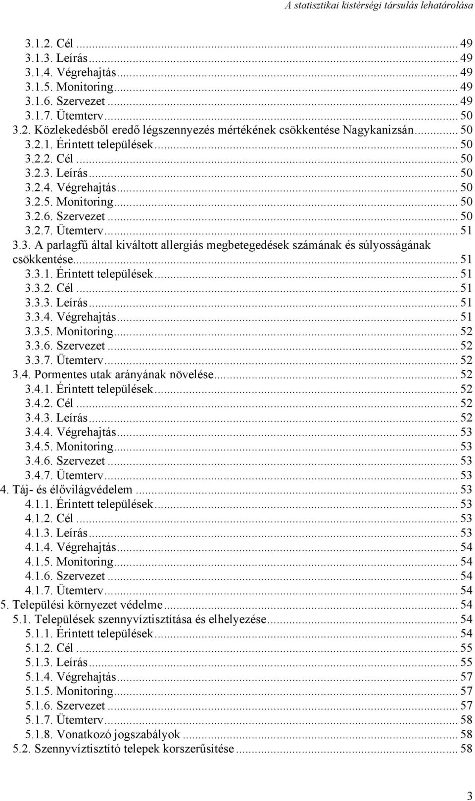 .. 51 3.3.1. Érintett települések... 51 3.3.2. Cél... 51 3.3.3. Leírás... 51 3.3.4. Végrehajtás... 51 3.3.5. Monitoring... 52 3.3.6. Szervezet... 52 3.3.7. Ütemterv... 52 3.4. Pormentes utak arányának növelése.