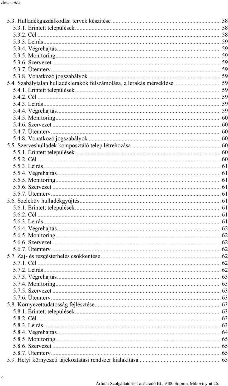 .. 59 5.4.4. Végrehajtás... 59 5.4.5. Monitoring... 60 5.4.6. Szervezet... 60 5.4.7. Ütemterv... 60 5.4.8. Vonatkozó jogszabályok... 60 5.5. Szerveshulladék komposztáló telep létrehozása... 60 5.5.1.