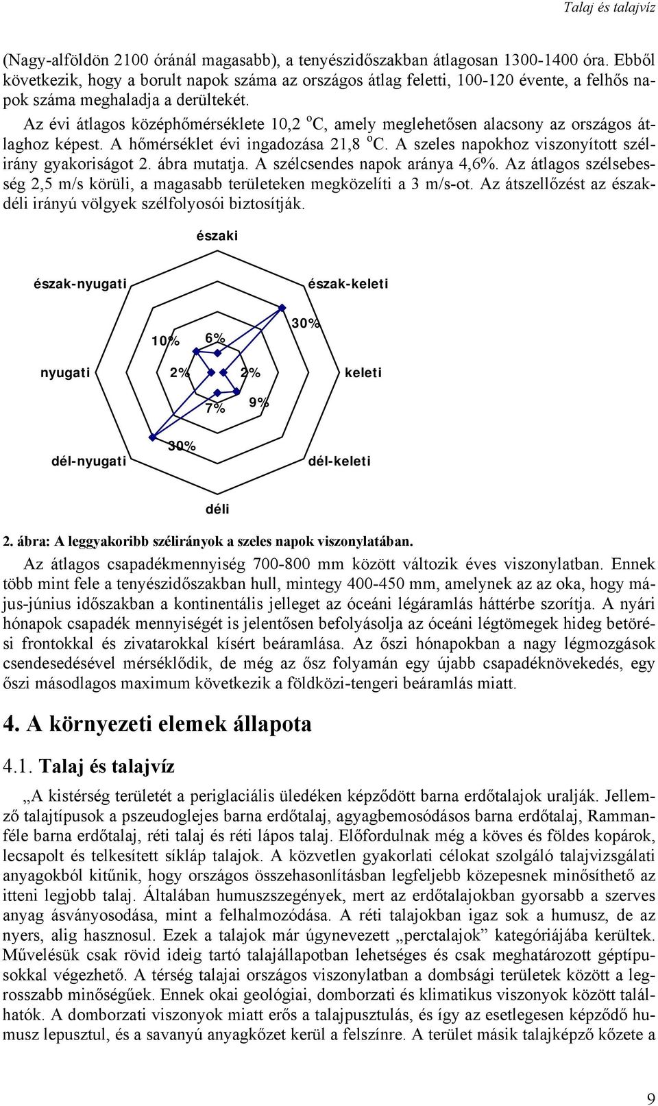 Az évi átlagos középhőmérséklete 10,2 o C, amely meglehetősen alacsony az országos átlaghoz képest. A hőmérséklet évi ingadozása 21,8 o C. A szeles napokhoz viszonyított szélirány gyakoriságot 2.