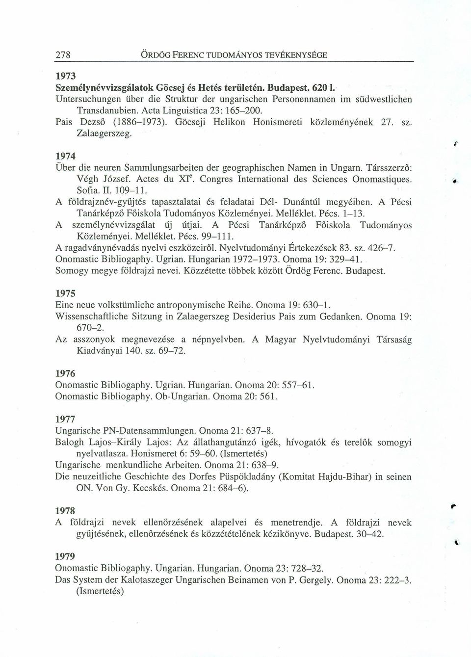 Zalaegerszeg. 1974 Über die neuren Sammlungsarbeiten der geographischen Namen in Ungarn. Társszerző: Végh József. Actes du xr. Congres International des Sciences Onomastiques. if Sofia. II. 109-11.