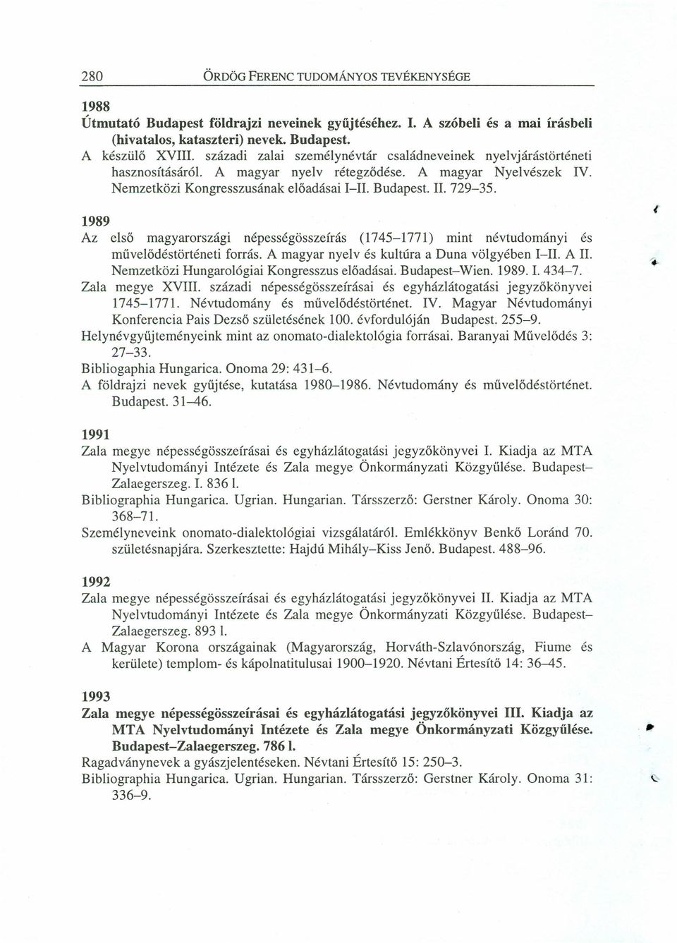 1989 Az első magyarországr népességösszeírás (1745-1771) mint névtudományi és művelődéstörténeti forrás. A magyar nyelv és kultúra a Duna völgyében 1-11. A II.