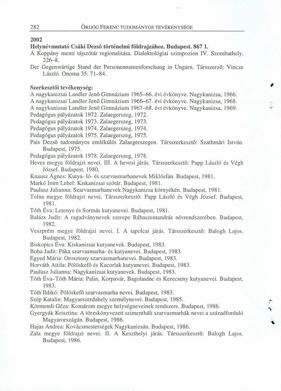 Nagykanizsa, 1966. A nagykanizsai Landler Jenő Gimnázium 1966-67. évi évkönyve. Nagykanizsa, 1968. A nagykanizsai Landler Jenő Gimnázium 1967-68. évi évkönyve. Nagykanizsa, 1969.