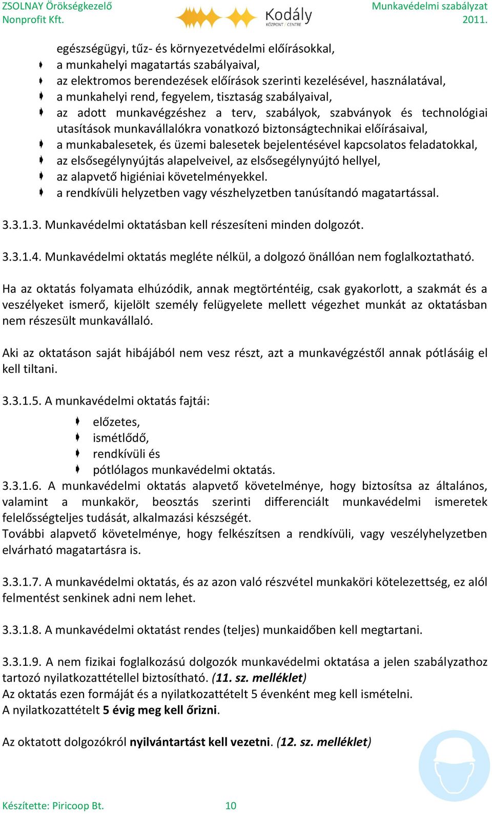 balesetek bejelentésével kapcsolatos feladatokkal, az elsősegélynyújtás alapelveivel, az elsősegélynyújtó hellyel, az alapvető higiéniai követelményekkel.