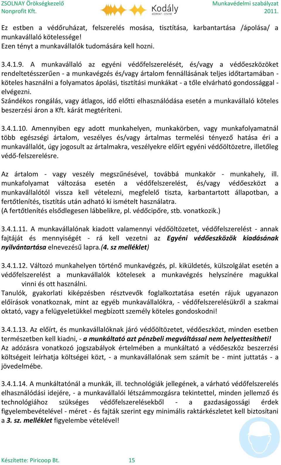 tisztítási munkákat - a tőle elvárható gondossággal - elvégezni. Szándékos rongálás, vagy átlagos, idő előtti elhasználódása esetén a munkavállaló köteles beszerzési áron a Kft. kárát megtéríteni. 3.