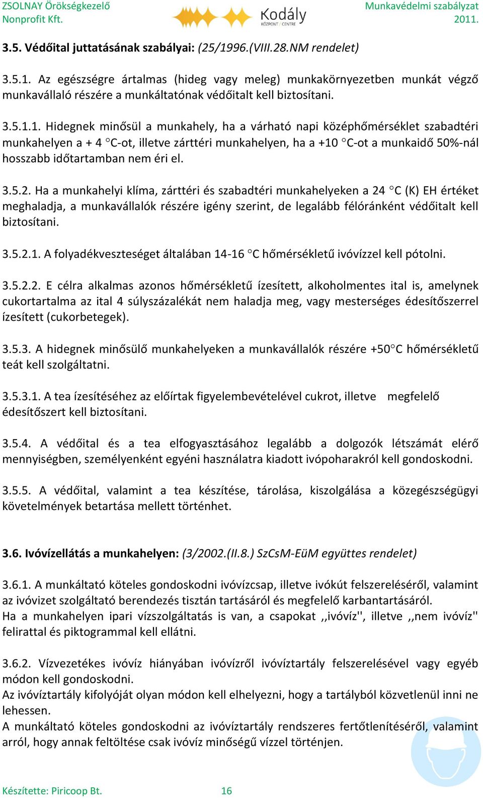 1. Hidegnek minősül a munkahely, ha a várható napi középhőmérséklet szabadtéri munkahelyen a + 4 C-ot, illetve zárttéri munkahelyen, ha a +10 C-ot a munkaidő 50%-nál hosszabb időtartamban nem éri el.