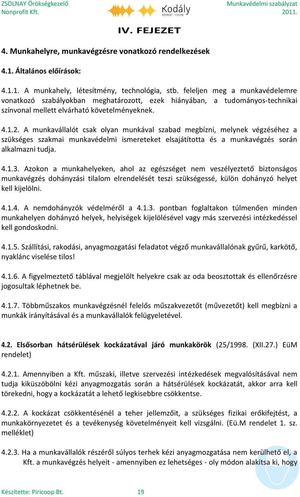 A munkavállalót csak olyan munkával szabad megbízni, melynek végzéséhez a szükséges szakmai munkavédelmi ismereteket elsajátította és a munkavégzés során alkalmazni tudja. 4.1.3.