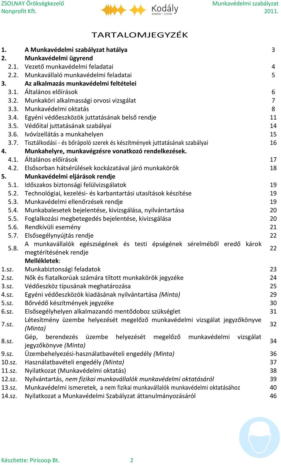 Ivóvízellátás a munkahelyen 15 3.7. Tisztálkodási - és bőrápoló szerek és készítmények juttatásának szabályai 16 4. Munkahelyre, munkavégzésre vonatkozó rendelkezések. 4.1. Általános előírások 17 4.2.