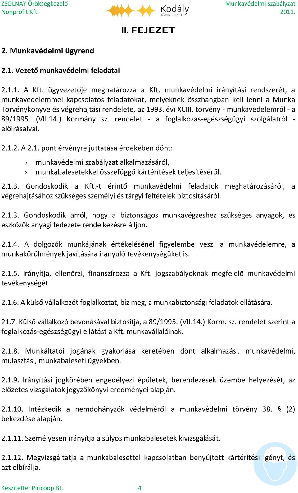 törvény - munkavédelemről - a 89/1995. (VII.14.) Kormány sz. rendelet - a foglalkozás-egészségügyi szolgálatról - előírásaival. 2.1.2. A 2.1. pont érvényre juttatása érdekében dönt: munkavédelmi szabályzat alkalmazásáról, munkabalesetekkel összefüggő kártérítések teljesítéséről.